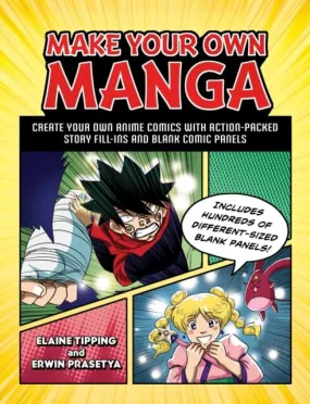 Make Your Own Manga : Create Your Own Anime Comics with Action-Packed Story Fill-Ins and Blank Comic Panels by Elaine Tipping